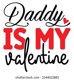 Daddy Is My Valentine T-Shirt Design, Vector File.