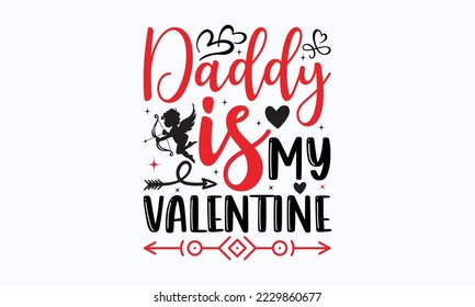 Daddy is my valentine - Valentine typography svg design, Sports SVG Design, Sports typography t-shirt design, For stickers, Templet, mugs, etc. Vector EPS Editable Files.