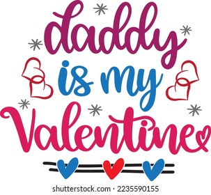 Daddy Is My Valentine, Valentines Day, Heart, Love, Be Mine, Holiday, Vector Illustration Files