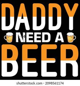 daddy need a beer.....t-shirt design