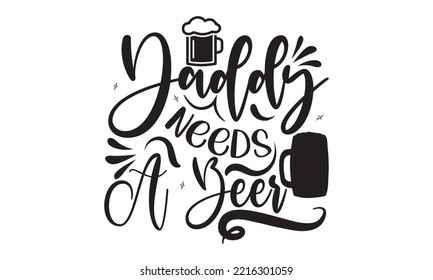 Daddy needs a beer - Alcohol SVG T Shirt design, Girl Beer Design, Prost, Pretzels and Beer, Vector EPS Editable Files, Alcohol funny quotes, Oktoberfest Alcohol SVG design,  EPS 10 svg
