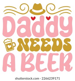 Daddy Needs a Beer   - Dad Retro T-shirt And SVG Design. Retro Happy Father's Day, Motivational Inspirational SVG Quotes T shirt Design, Vector EPS Editable Files.