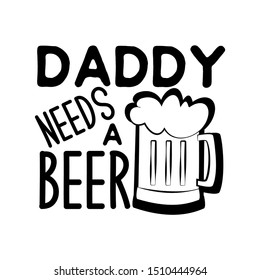 Daddy needs a beer- funny saying with beer mug. Good for posters, greeting cards, textiles, gifts.