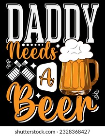 Daddy needs a beer t-shirt design,