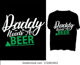 Daddy Needs A Beer typography  t shirt design  template.