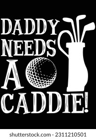 Daddy needs a caddie vector art design, eps file. design file for t-shirt. svg, eps cuttable design file