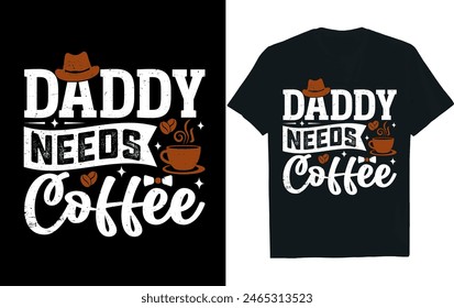 Daddy Needs Coffee ..Fathers Day  t-shirt design.