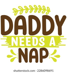 Daddy needs a nap, design and vector file.