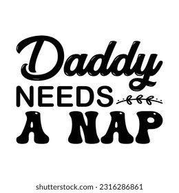 Daddy needs a nap, Father's day shirt design print template, SVG design, Typography design, web template, t shirt design, print, papa, daddy, uncle, Retro vintage style t shirt