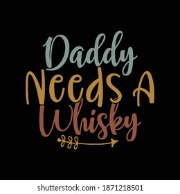 Daddy Needs A Whisky. Typography Motivational Quotes Design, Printing For T shirt, Banner, Poster, Mug Etc, Vector Illustration