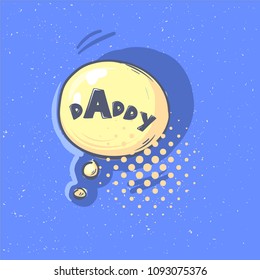 daddy phrase. Happy Father s day vector lettering calligraphy greeting speech bubble. Illustration for Fathers Day invitations. Dad s day