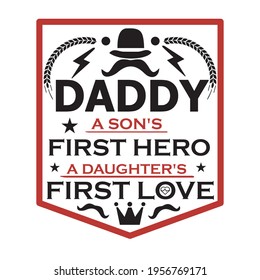 Daddy a son's first hero a daughter's first love-father day. T-shirt for father' day, Typography vector design.