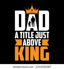 DADDY THE TITLE JUST ABOVE KING T SHIRT DESIGN illustration typography vector. 