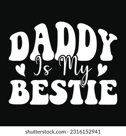 Daddy Us My Bestie, Father's day shirt print template Typography design, for Dad Daddy mama daughter grandma Boys Woman aunt Dad life child best Dad adorable shirt