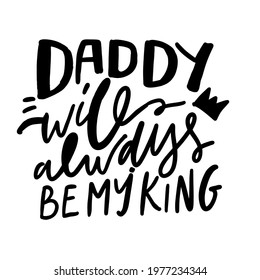 Daddy will always be my king. Hand lettering illustration for your design