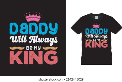 Daddy Will Always Be My King Fathers Day T shirt Design