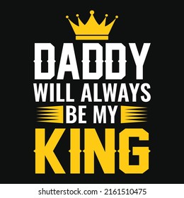 Daddy will always be my king – Fathers day quotes typographic lettering vector design