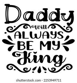 Daddy wird immer mein König sein, Happy Vatertag Shirt Design Print Template, Papa, Daddy, Papa, Pop, 