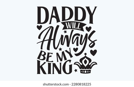 Daddy will always be my King - Father's day Svg typography t-shirt design, svg Files for Cutting Cricut and Silhouette, card, template Hand drawn lettering phrase, Calligraphy t-shirt design, eps 10. svg