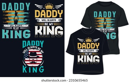 DADDY WILL ALWAYS BE MY KING. FATHER DAY t-shirt design 