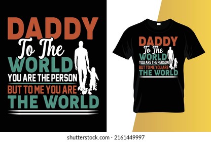 Daddy to the world you are the person but to me you are the world Father's Day T-Shirt Design.