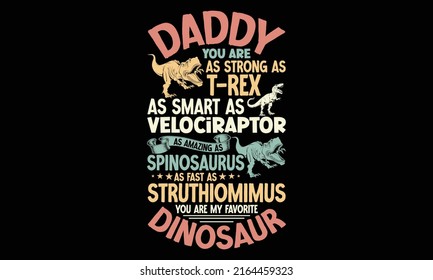 Daddy You Are As Strong As T-Rex As Smart As Velociraptor As Amazing As Spinosaurus As Fast As Struthiomimus You Are My Favorite Dinosaur - Happy father's day t-shirt, dinosaur dad t shirt vector