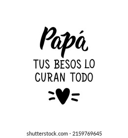 Daddy your kisses heal everything - in Spanish. Lettering. Ink illustration. Modern brush calligraphy.