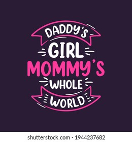 Daddy's girl Mommy's whole world. Mothers day lettering design.
