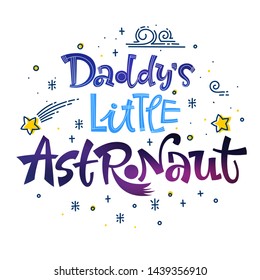 Daddy's  Little Astronaut quote. Space color baby shower hand drawn lettering logo phrase. Vector grotesque script style text. Doodle space theme decore