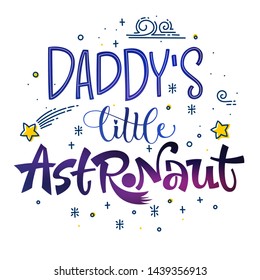 Daddy's  Little Astronaut quote. Space color baby shower hand drawn lettering logo phrase. Vector grotesque script style text. Doodle space theme decore