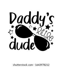 Daddy's little dude- funny text with sunglasses with stars. Good for t shirt print, poster , banner, and gift design.