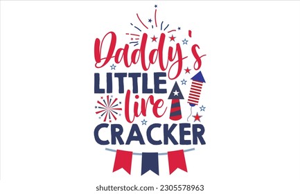 Daddy's Little Lire Cracker - Fourth Of July SVG Design, Hand lettering inspirational quotes isolated on white background, used for prints on bags, poster, banner, flyer and mug, pillows.