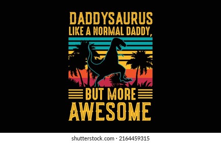 Daddysaurus Like A Normal Daddy, But More Awesome - Dinosaur Dad Shirt, Dinosaur T Shirt For Men, Dinosaur T Shirt Funny, Happy Father's Day T-shirt, Fatherhood Gift Shirt Design