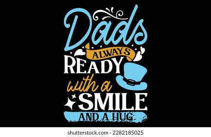 Dads Always Ready with a Smile and a Hug - Father's Day T Shirt Design, Hand drawn lettering and calligraphy, Cutting Cricut and Silhouette, svg file, poster, banner, flyer and mug.