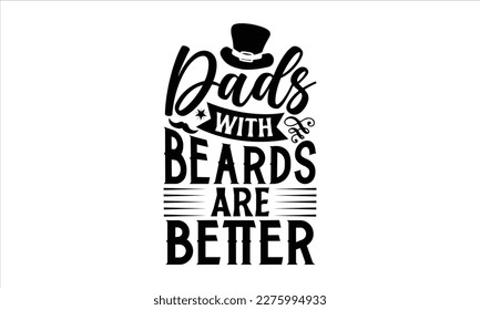 dads with beards are better- Father, s day t shirt design, Hand drawn vintage illustration with hand-lettering and decoration elements, Daddy Quotes svg, Isolated on white background, eps 10