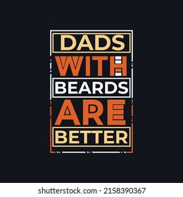 Dads with beards are Better, fathers day quote, Fathers day t shirt design 