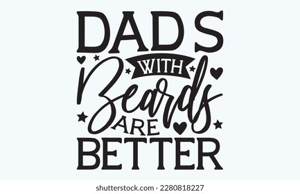 Dads with beards are better - Father's day Svg typography t-shirt design, svg Files for Cutting Cricut and Silhouette, card, template Hand drawn lettering phrase, Calligraphy t-shirt design, eps 10. svg