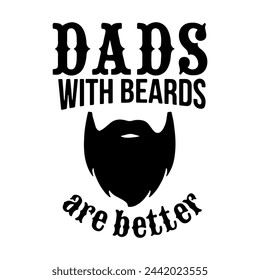 Dads With Beards Are Better, Funny Fathers Day, Father Day Gift from Daughter, Father Day Gift Ideas, Best Present for Dad, Vector Files for Cricut