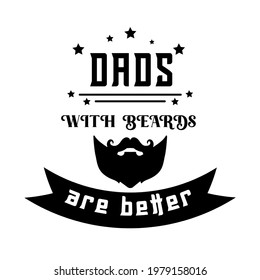 Dads with Beards are Better Quote. Best Dad, Hipster man with beard, mustache. Happy Fathers day logo on ribbon. Vintage Holiday poster with typography sign.