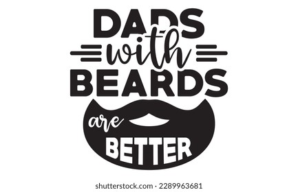 Dads with beards are better svg, father's day svg Design, Hand drawn lettering phrase isolated on white background, llustration for prints on t-shirts and bags,  eps 10, Best Daddy svg,  dad svg desig