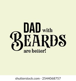 Dads with Beards Are Better. Vector Illustration quote. Design for men, dad t shirt, typography, print, poster, banner, gift card, label sticker, mug design. Father’s day Gift idea. POD.