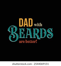 Dads with Beards Are Better. Vector Illustration quote. Design for men, dad t shirt, typography, print, poster, banner, gift card, label sticker, mug design. Father’s day Gift idea. POD.