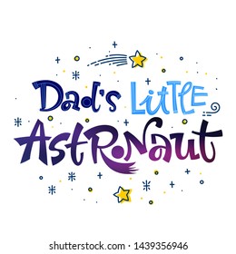 Dad's Little Astronaut quote. Space color baby shower hand drawn lettering logo phrase. Vector grotesque script style text. Doodle space theme decore