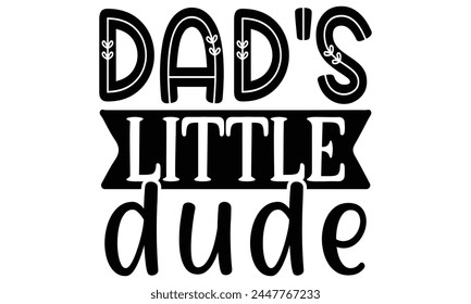 dad's little dude, father's day t shirt design, eps file