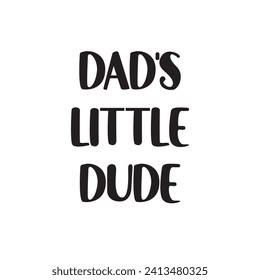 Dad's Little Dude Lettering Quotes. Vector Illustration