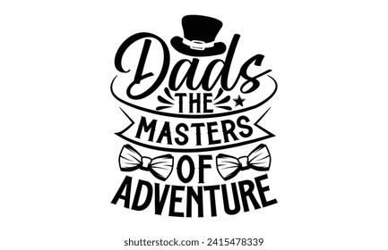 Dads The Masters Of Adventure- Father's Day t- shirt design, Hand drawn lettering phrase for Cutting Machine, Silhouette Cameo, Cricut, Vector illustration Template.