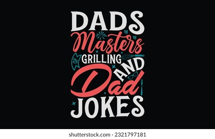 Dads Masters Of Grilling And Dad Jokes - Father's Day T-Shirt Design, Happy Father's Day, Greeting Card Template with Typography Text.