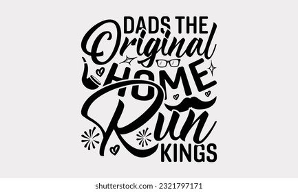 Dads The Original Home Run Kings - Father's Day T-Shirt Design, Print On Design For T-Shirts, Sweater, Jumper, Mug, Sticker, Pillow, Poster Cards And Much More. svg
