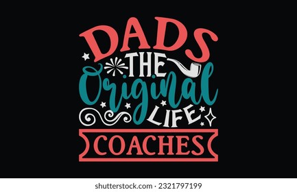 Dads The Original Life Coaches - Father's Day T-Shirt Design, Print On Design For T-Shirts, Sweater, Jumper, Mug, Sticker, Pillow, Poster Cards And Much More.