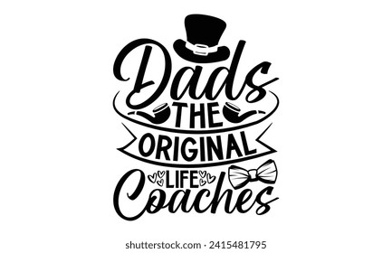 Dads The Original Life Coaches- Father's Day t- shirt design, Handmade calligraphy vector illustration, greeting card template with typography text, Isolated on white background